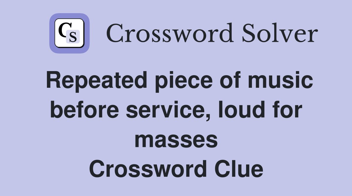 Repeated piece of music before service, loud for masses Crossword Clue