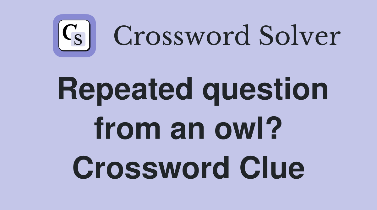 Repeated question from an owl? Crossword Clue