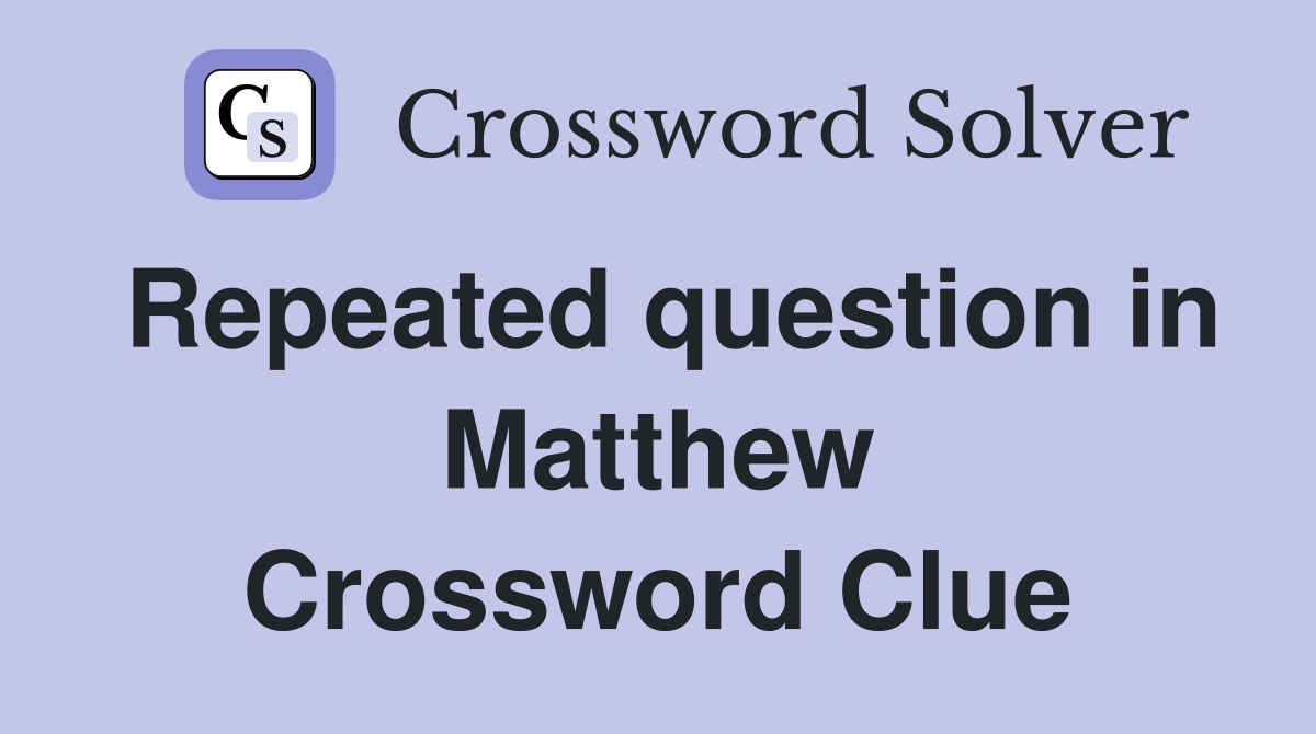 Repeated question in Matthew Crossword Clue