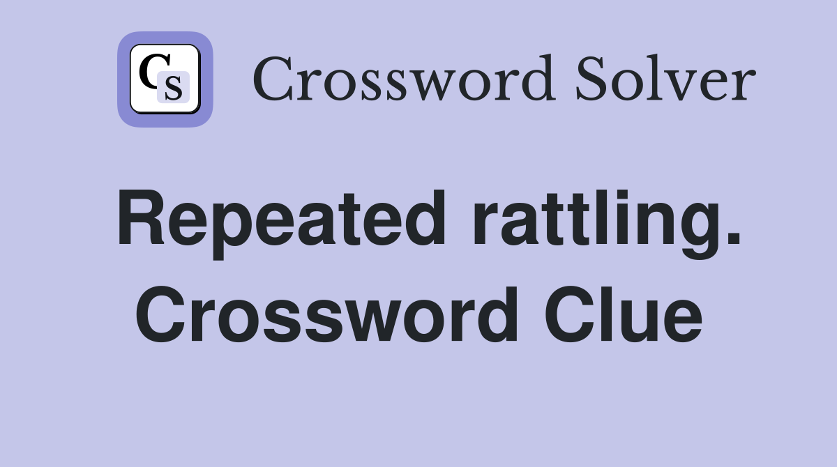 Repeated rattling. Crossword Clue