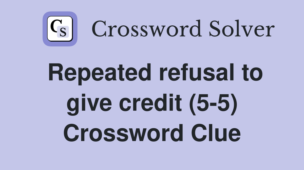 Repeated refusal to give credit (5-5) Crossword Clue