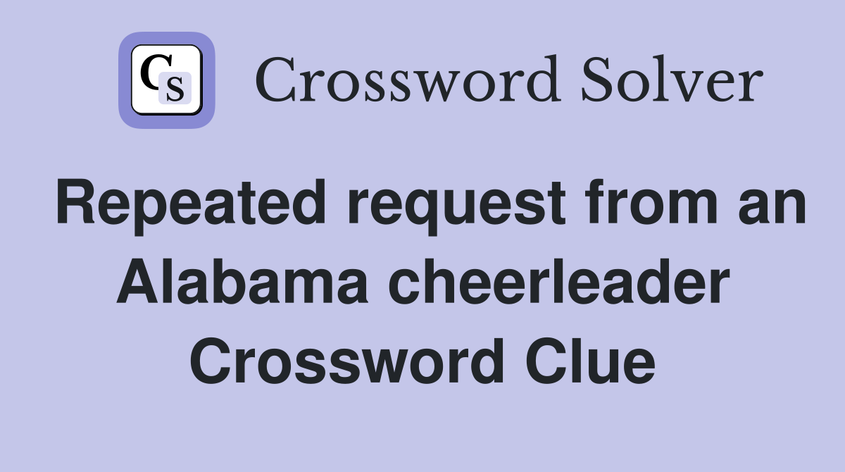 Repeated request from an Alabama cheerleader Crossword Clue