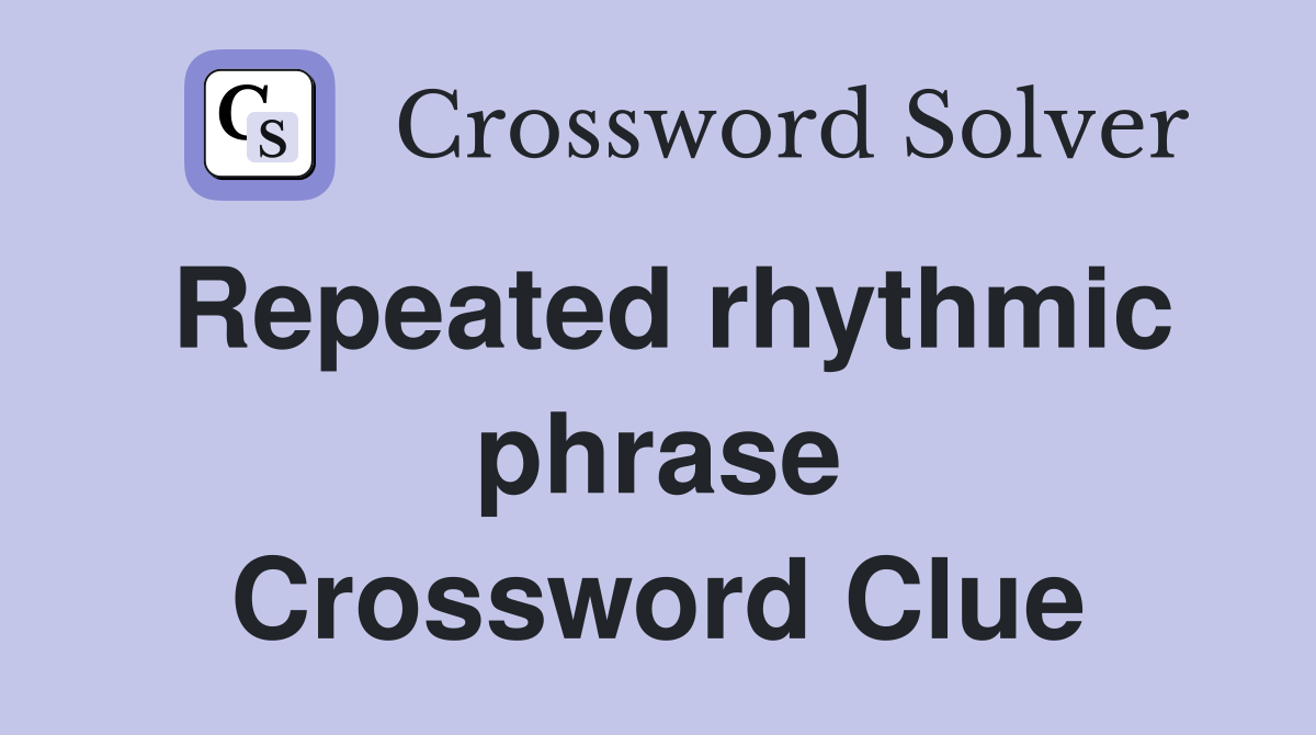 Repeated rhythmic phrase Crossword Clue