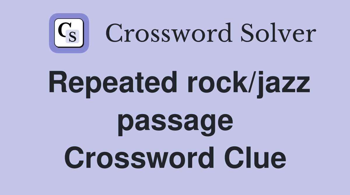 Repeated rock/jazz passage Crossword Clue