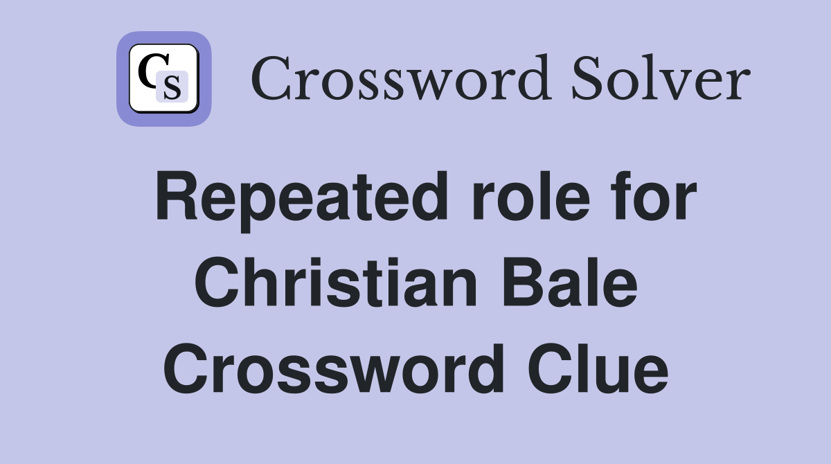 Repeated role for Christian Bale Crossword Clue