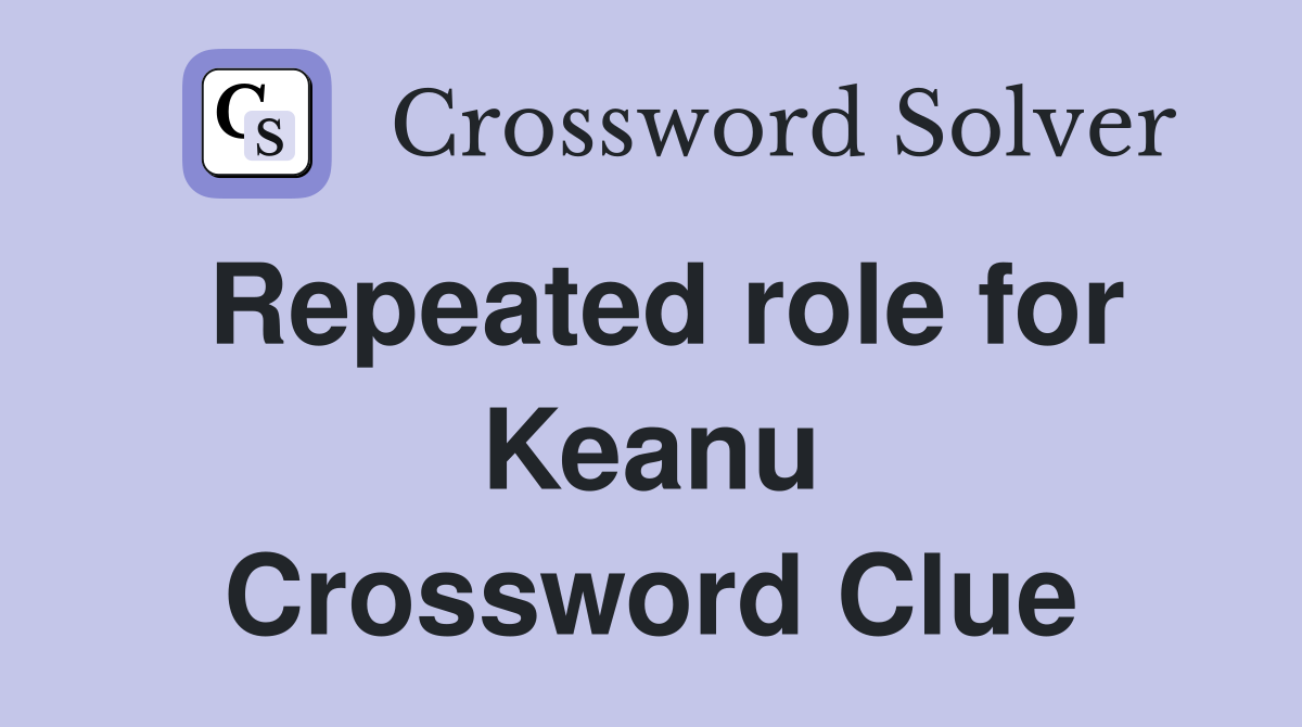 Repeated role for Keanu Crossword Clue