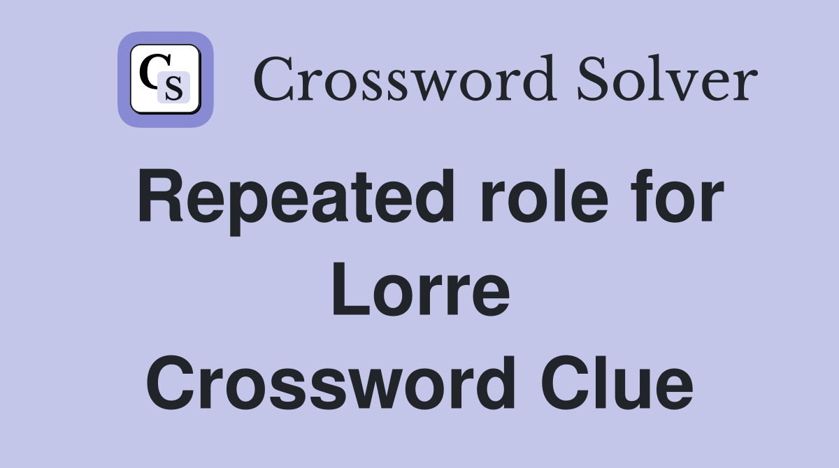 Repeated role for Lorre Crossword Clue