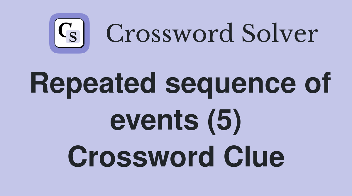 Repeated sequence of events (5) Crossword Clue