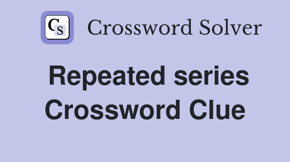 Repeated series Crossword Clue