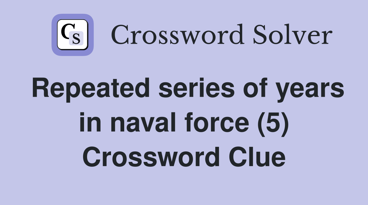 Repeated series of years in naval force (5) Crossword Clue