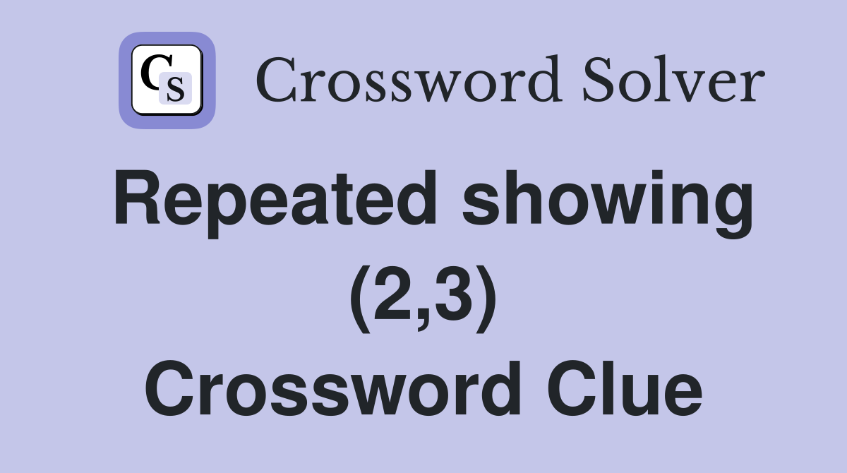 Repeated showing (2,3) Crossword Clue