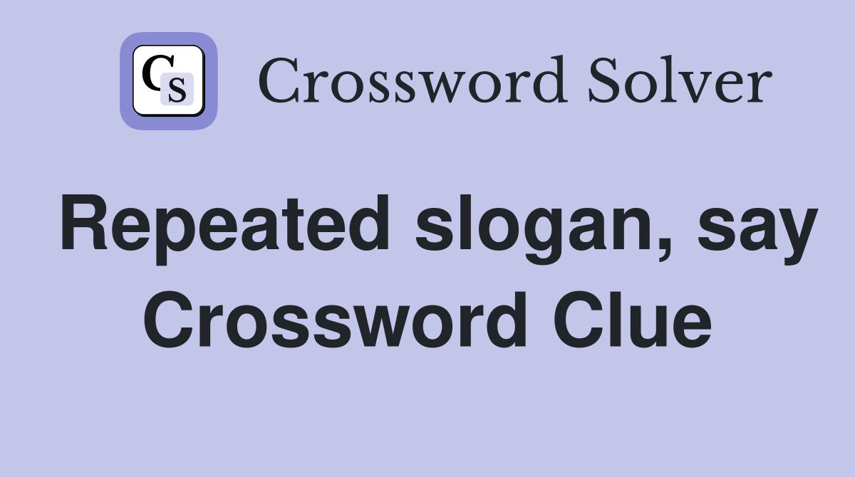 Repeated slogan, say Crossword Clue
