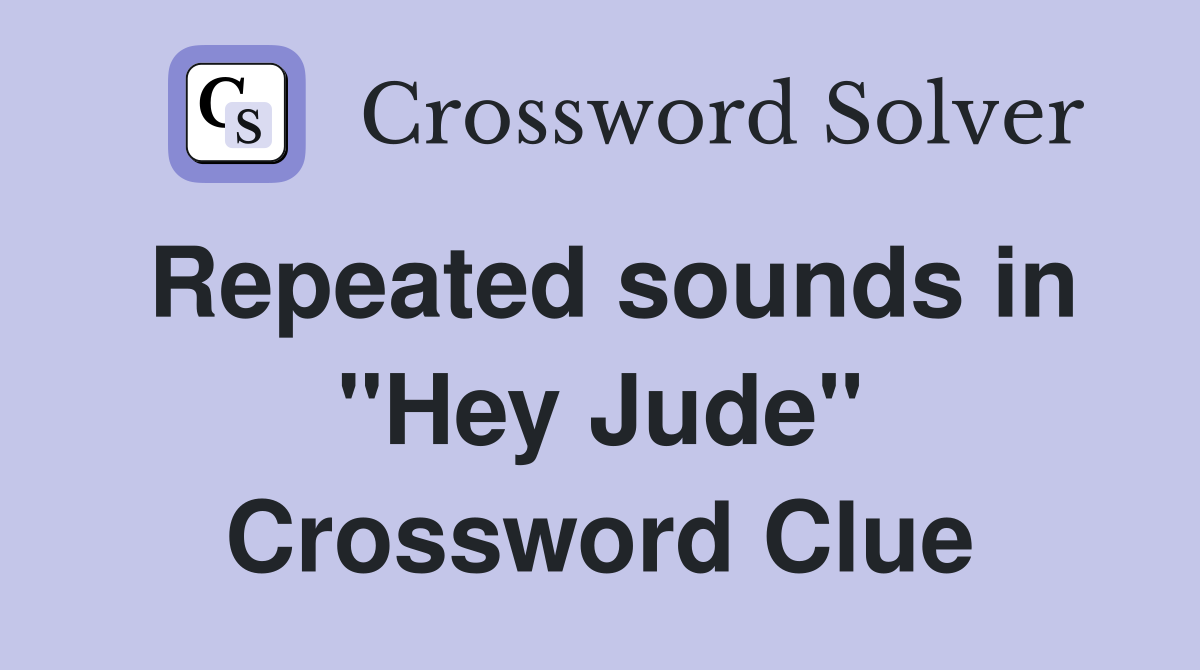 Repeated sounds in "Hey Jude" Crossword Clue
