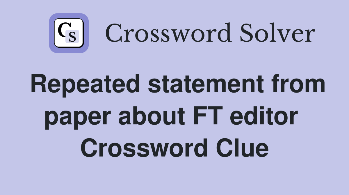 Repeated statement from paper about FT editor  Crossword Clue