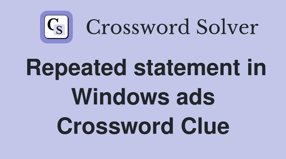 Repeated statement in Windows ads Crossword Clue
