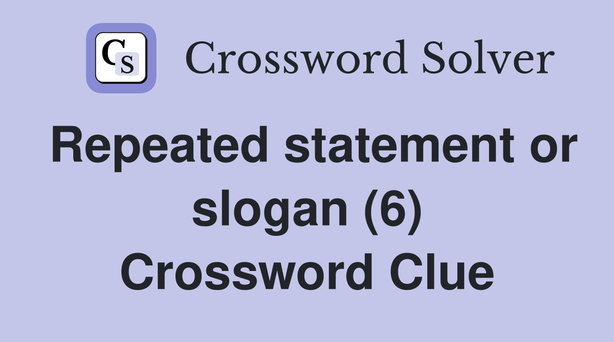 Repeated statement or slogan (6) Crossword Clue