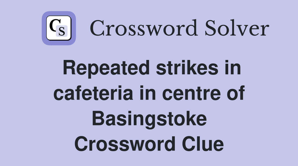 Repeated strikes in cafeteria in centre of Basingstoke Crossword Clue