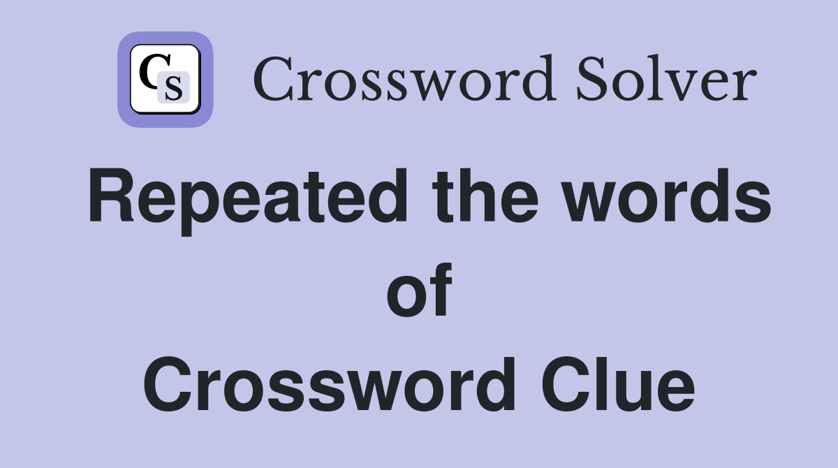 Repeated the words of Crossword Clue