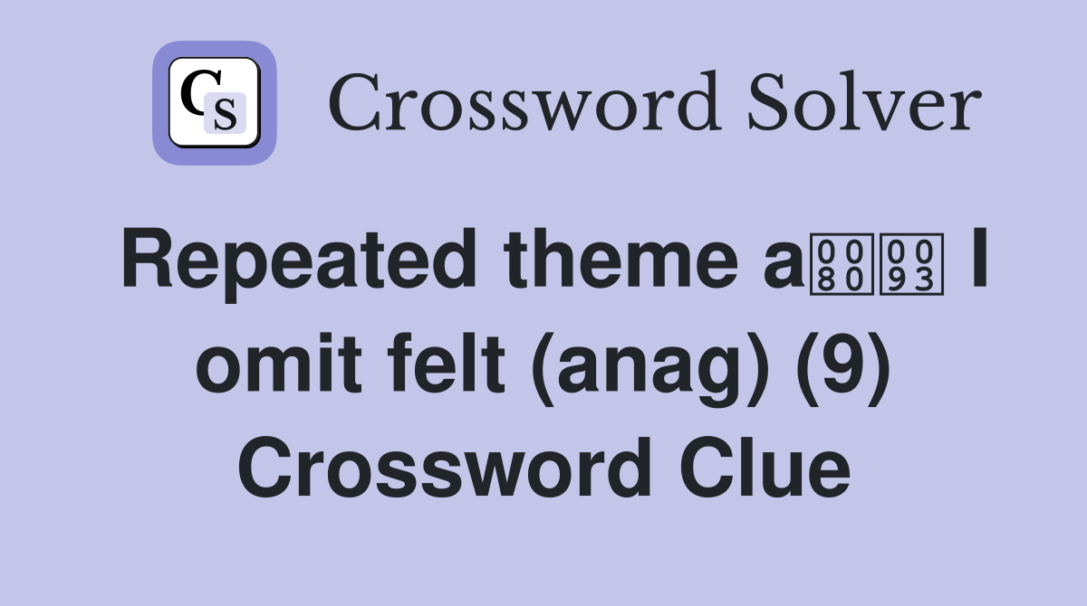 Repeated theme a I omit felt (anag) (9) Crossword Clue