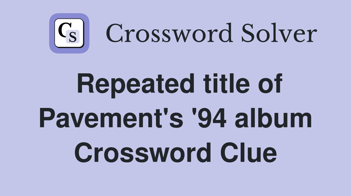Repeated title of Pavement's '94 album Crossword Clue