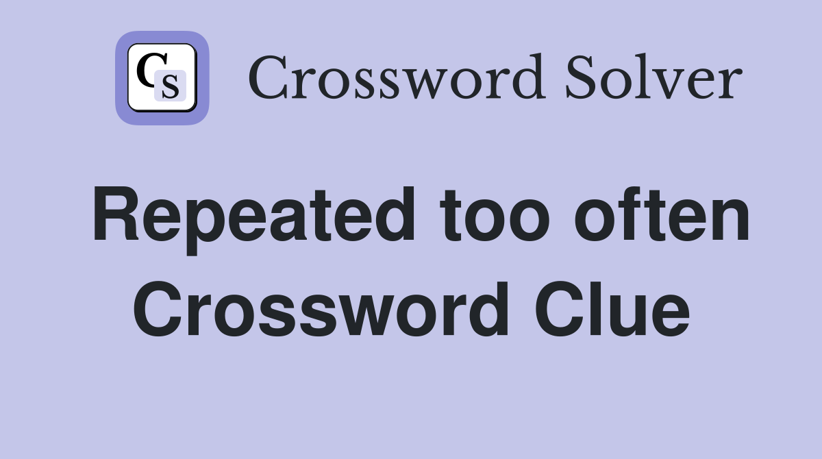 Repeated too often Crossword Clue