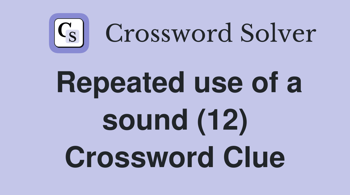 Repeated use of a sound (12) Crossword Clue
