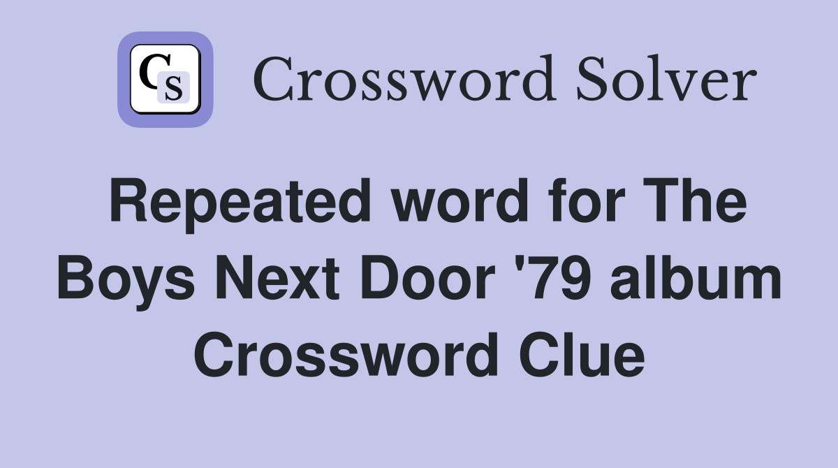 Repeated word for The Boys Next Door '79 album Crossword Clue