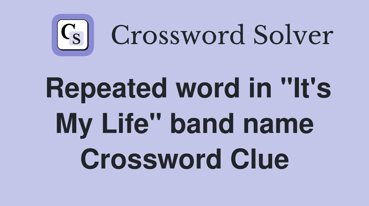 Repeated word in "It's My Life" band name Crossword Clue