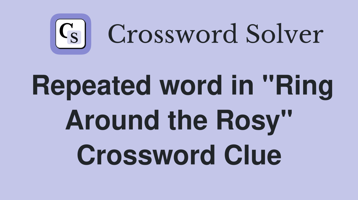Repeated word in "Ring Around the Rosy" Crossword Clue