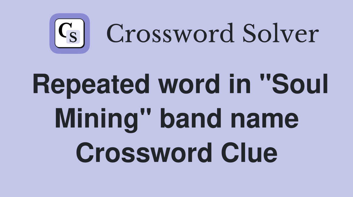 Repeated word in "Soul Mining" band name Crossword Clue