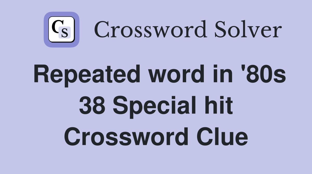 Repeated word in '80s 38 Special hit Crossword Clue