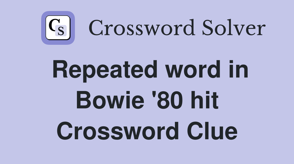 Repeated word in Bowie '80 hit Crossword Clue