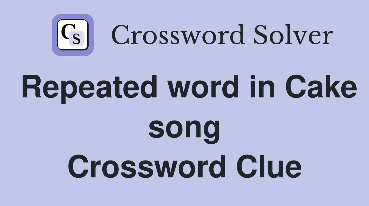 Repeated word in Cake song Crossword Clue