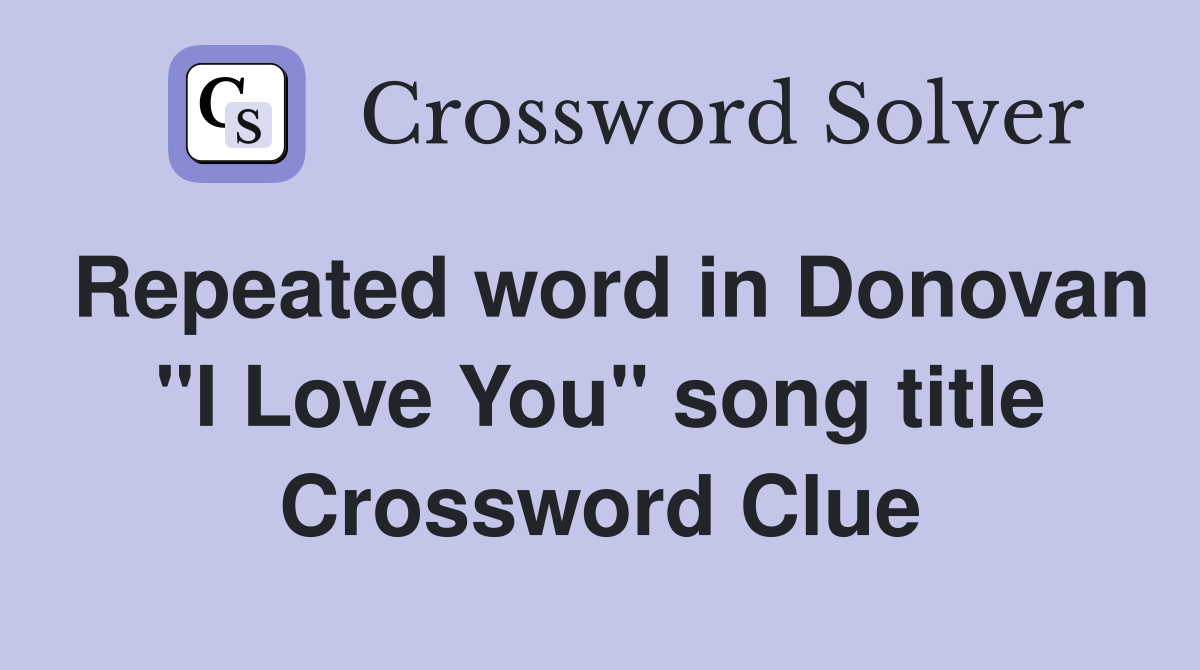 Repeated word in Donovan "I Love You" song title Crossword Clue