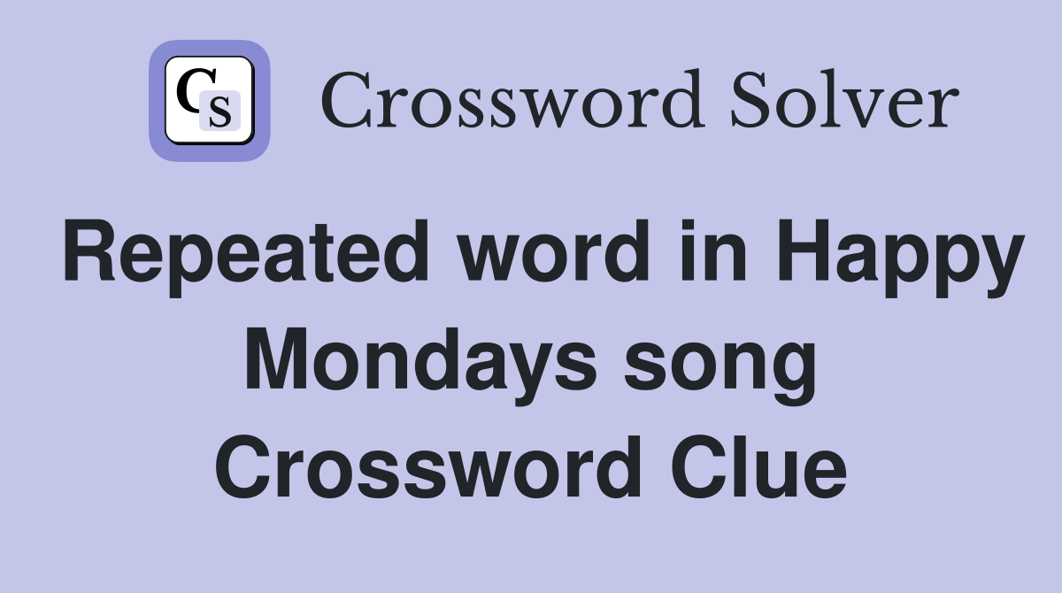 Repeated word in Happy Mondays song Crossword Clue