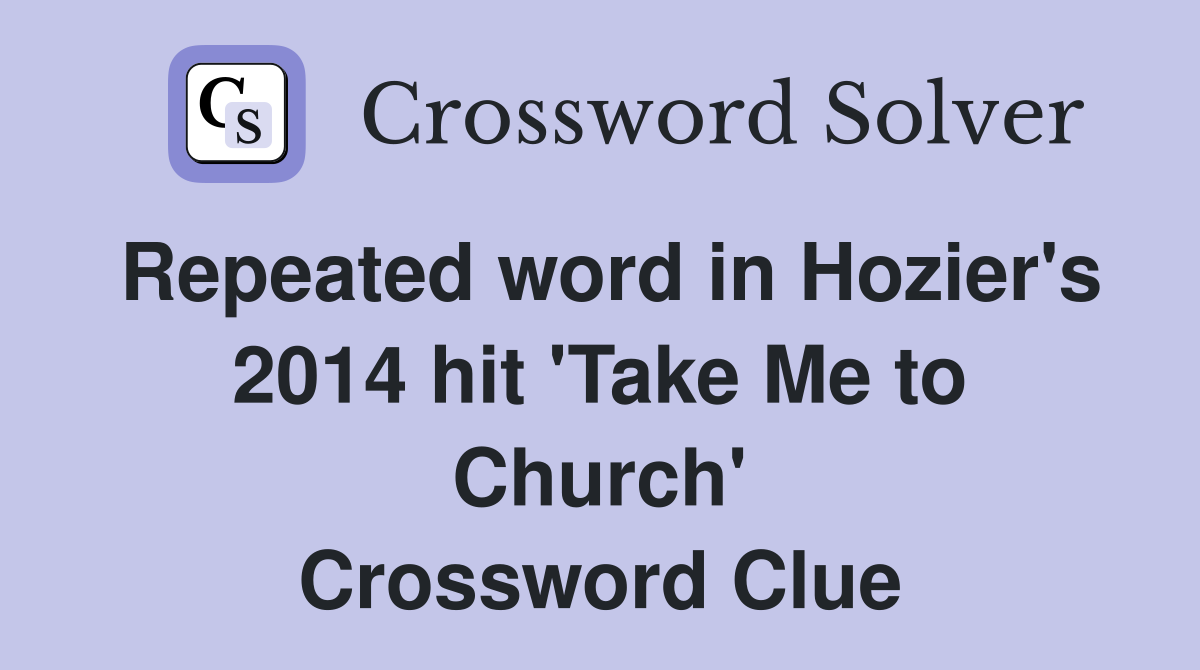 Repeated word in Hozier's 2014 hit 'Take Me to Church' Crossword Clue