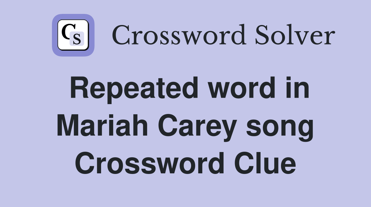 Repeated word in Mariah Carey song Crossword Clue