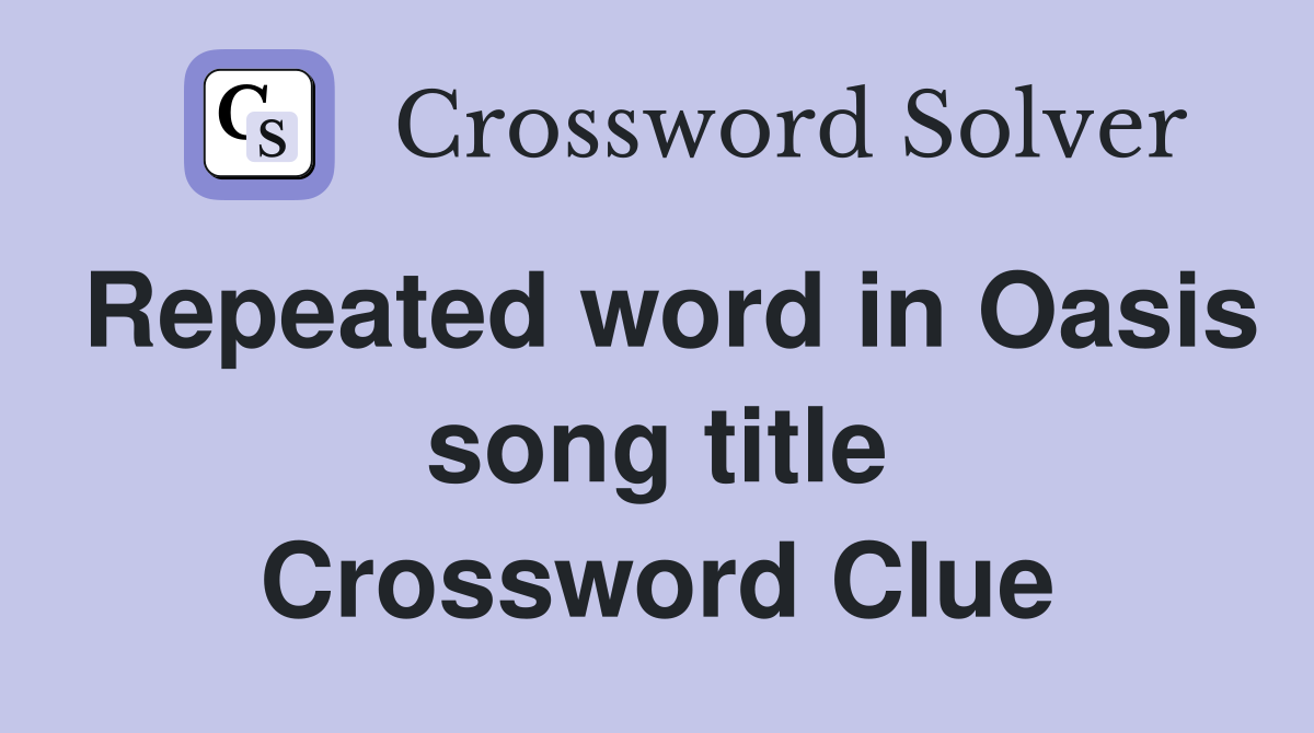 Repeated word in Oasis song title Crossword Clue