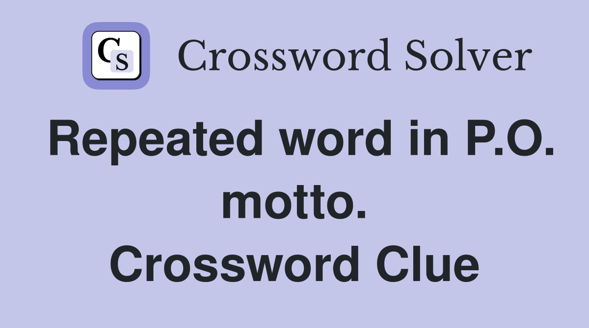 Repeated word in P.O. motto. Crossword Clue