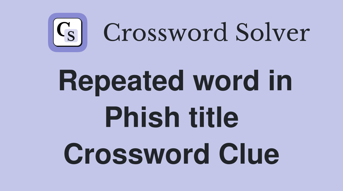 Repeated word in Phish title Crossword Clue