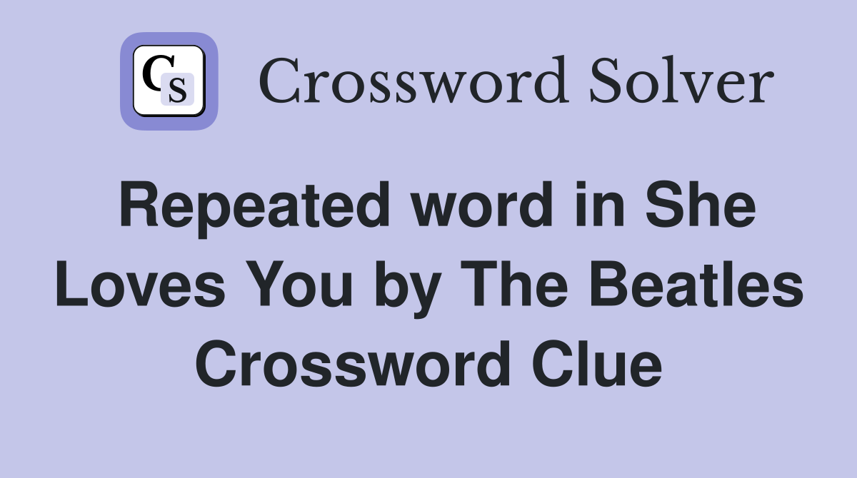 Repeated word in She Loves You by The Beatles Crossword Clue
