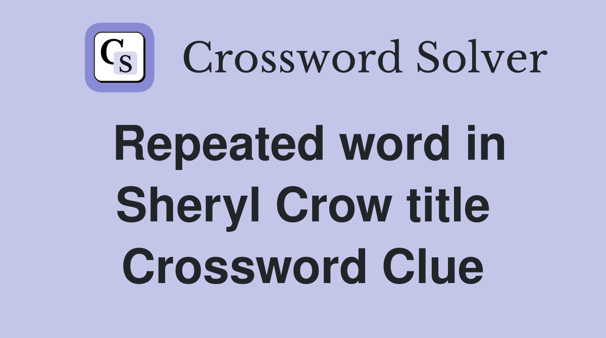 Repeated word in Sheryl Crow title Crossword Clue