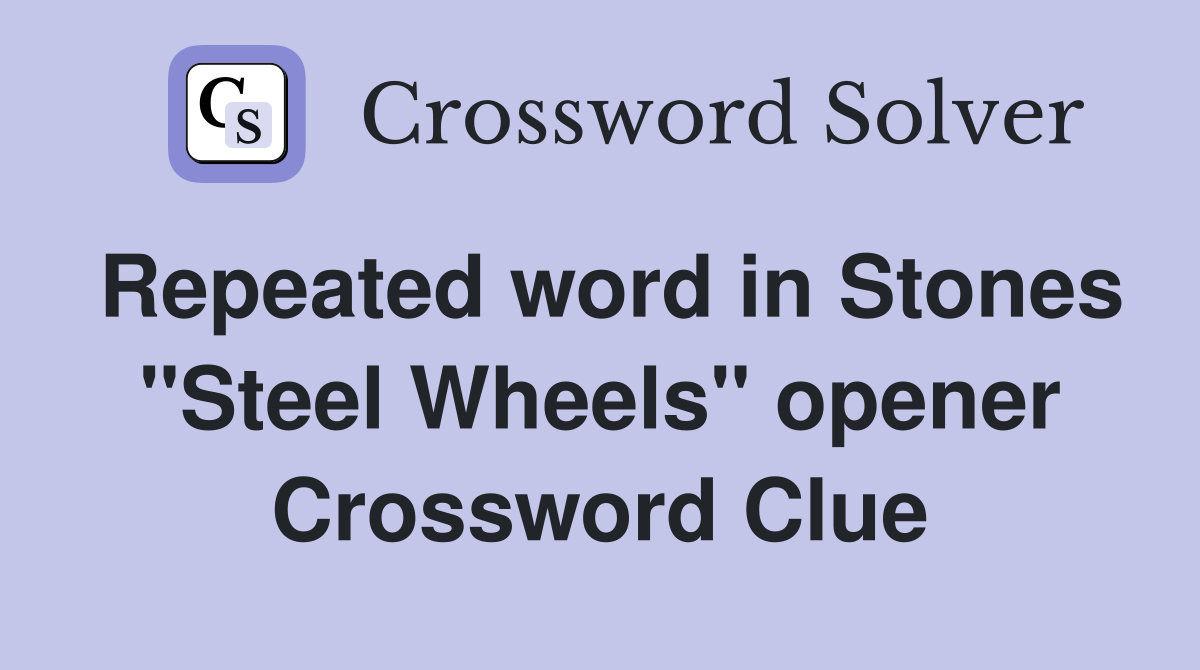 Repeated word in Stones "Steel Wheels" opener Crossword Clue