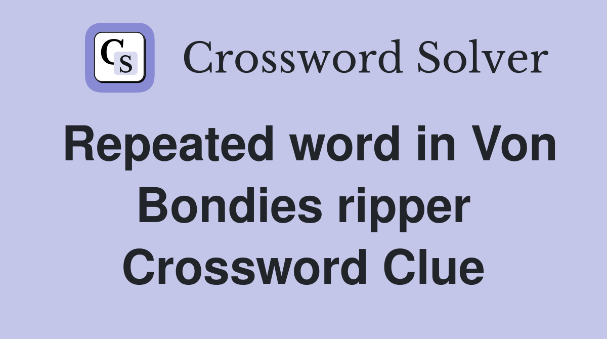 Repeated word in Von Bondies ripper Crossword Clue