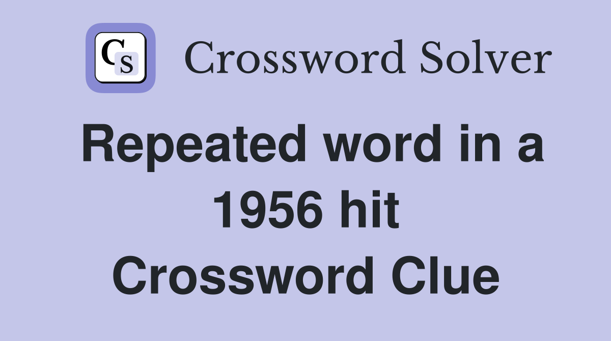 Repeated word in a 1956 hit Crossword Clue