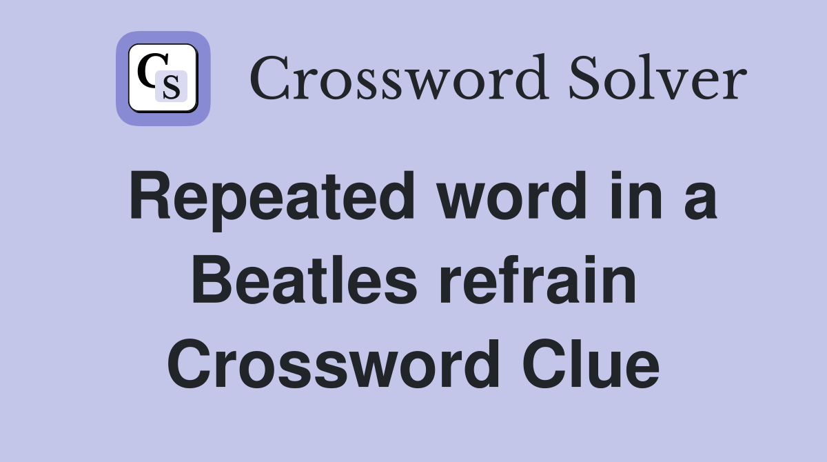 Repeated word in a Beatles refrain Crossword Clue