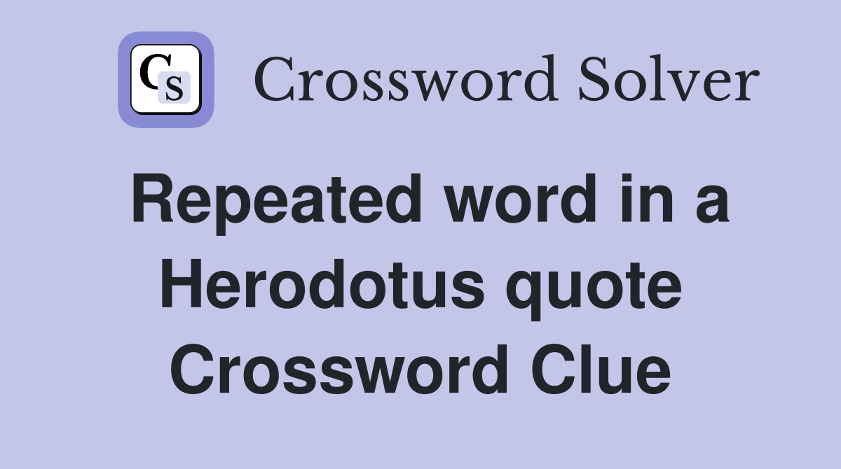 Repeated word in a Herodotus quote Crossword Clue