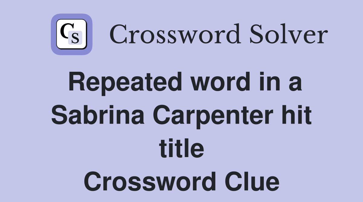 Repeated word in a Sabrina Carpenter hit title Crossword Clue