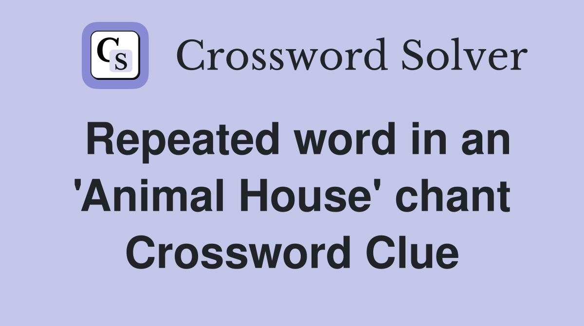 Repeated word in an 'Animal House' chant Crossword Clue