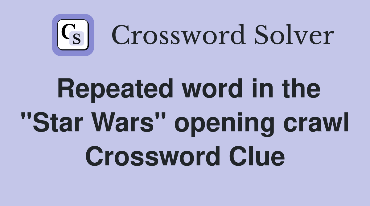 Repeated word in the "Star Wars" opening crawl Crossword Clue